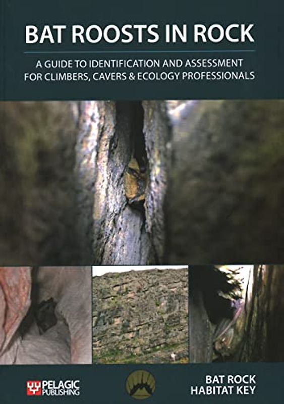 Bat Roosts in Rock: A Guide to Identification and Assessment for Climbers, Cavers & Ecology Professionals (Bat Biology and Conservation)