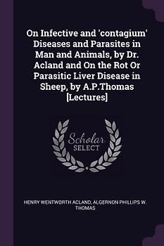 On Infective and 'contagium' Diseases and Parasites in Man and Animals, by Dr. Acland and On the Rot Or Parasitic Liver Disease in Sheep, by A.P.Thomas [Lectures]