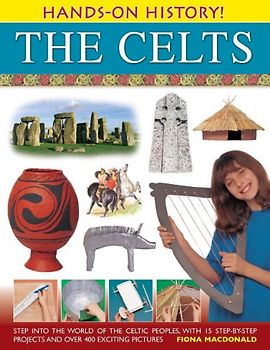 The Celts: Step into the World of the Celtic Peoples, with 15 Step-by-step Projects and Over 400 Exciting Pictures (Hands-on History!)