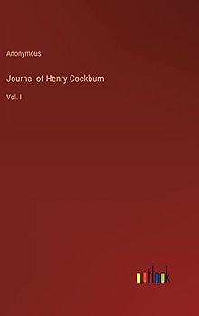 Journal of Henry Cockburn: Vol. I