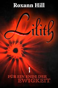 Lilith. Für ein Ende der Ewigkeit (Lilith-Saga 1)