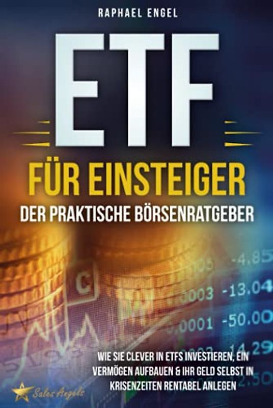 ETF für Einsteiger – Der praktische Börsenratgeber: Wie Sie clever in ETFs investieren, ein Vermögen aufbauen & Ihr Geld selbst in Krisenzeiten rentabel anlegen