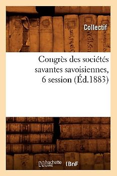 Congrès Des Sociétés Savantes Savoisiennes, 6 Session (Éd.1883)