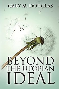 Beyond the Utopian Ideal - Douglas, Gary M.