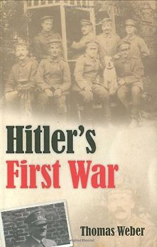Hitler's First War Adolf Hitler, the Men of the List Regiment, and the First World War - Thomas Weber