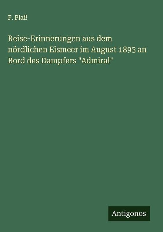 Reise-Erinnerungen aus dem nördlichen Eismeer im August 1893 an Bord des Dampfers "Admiral"