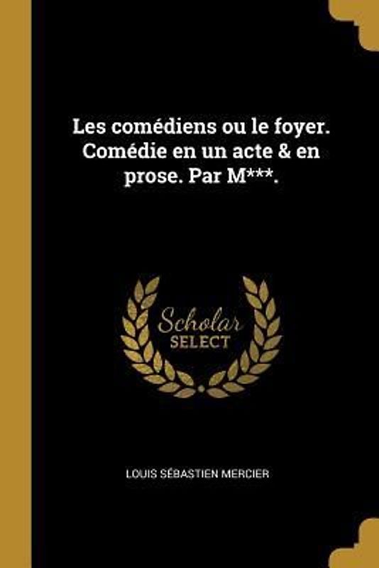 Les comédiens ou le foyer. Comédie en un acte & en prose. Par M***.