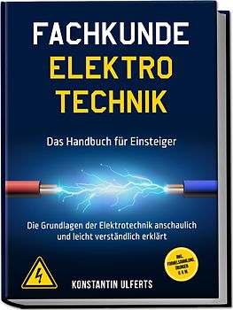 Fachkunde Elektrotechnik - Das Handbuch für Einsteiger: Die Grundlagen der Elektrotechnik anschaulich und leicht verständlich erklärt - inkl. Formelsammlung, Übungen u. v. m.