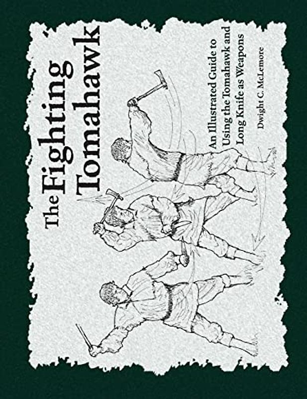 The Fighting Tomahawk: An Illustrated Guide to Using the Tomahawk and Long Knife as Weapons