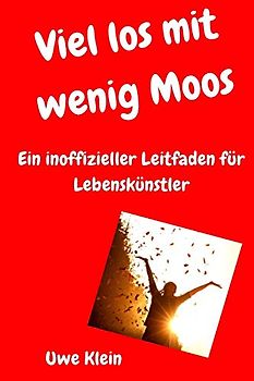 Viel los mit wenig Moos: Ein inoffizieller Leitfaden für Lebenskünstler