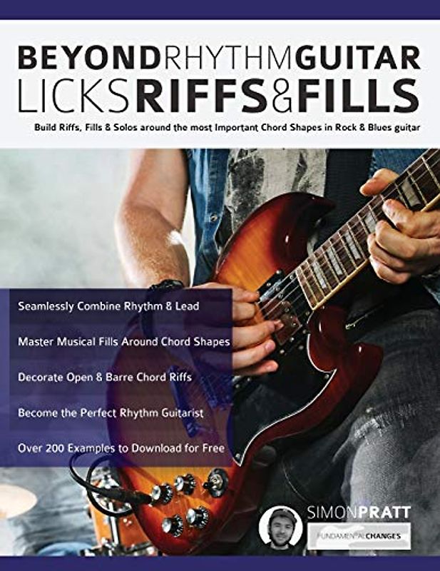 Beyond Rhythm Guitar: Riffs, Licks and Fills: Build Riffs, Fills & Solos around the most Important Chord Shapes in Rock & Blues guitar: Riffs, Licks ... Guitar) (Learn How to Play Rock Guitar)