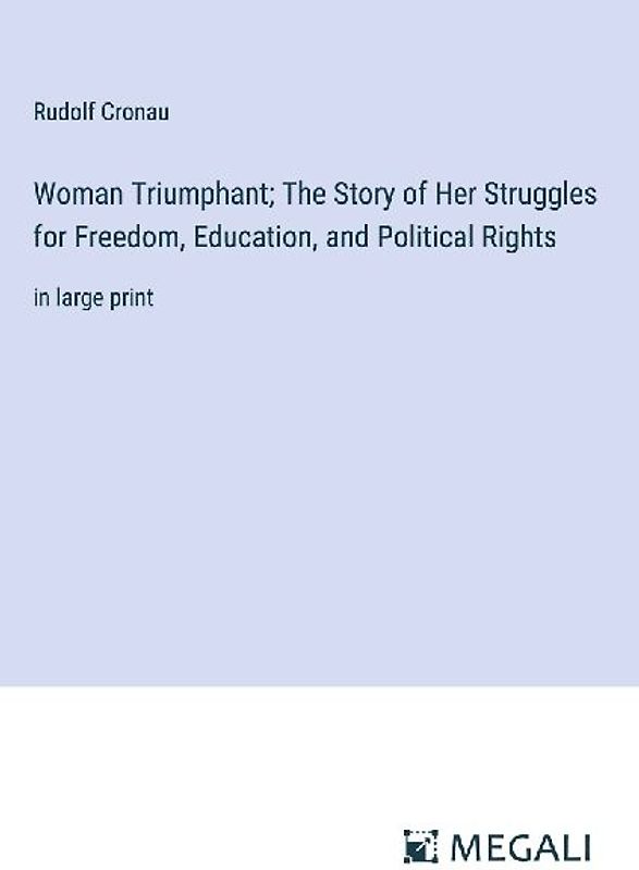 Woman Triumphant; The Story of Her Struggles for Freedom, Education, and Political Rights