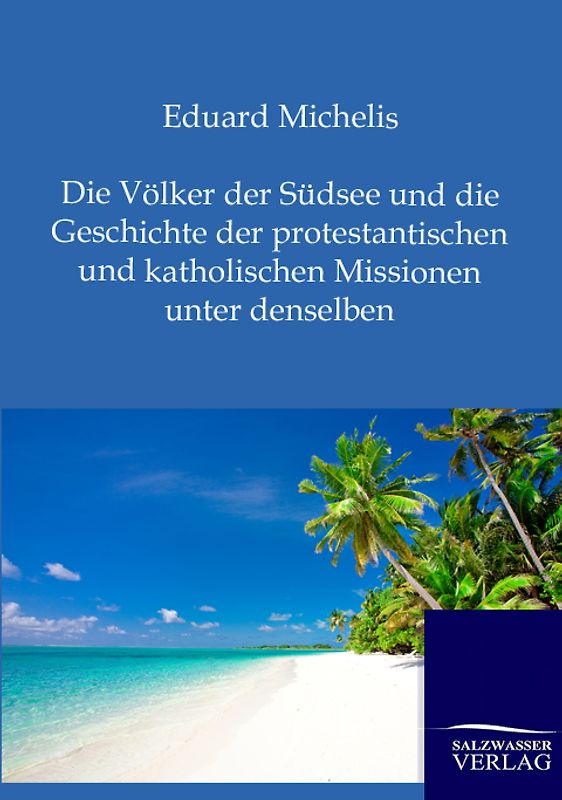 Die Völker der Südsee und die Geschichte der protestantischen und katholischen Missionen unter denselben