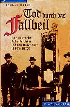 Tod durch das Fallbeil. Der deutsche Scharfrichter Johann Reichhart (1893-1972)