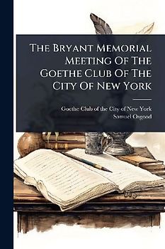 The Bryant Memorial Meeting Of The Goethe Club Of The City Of New York