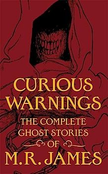 Curious Warnings: The Great Ghost Stories of M.R. James