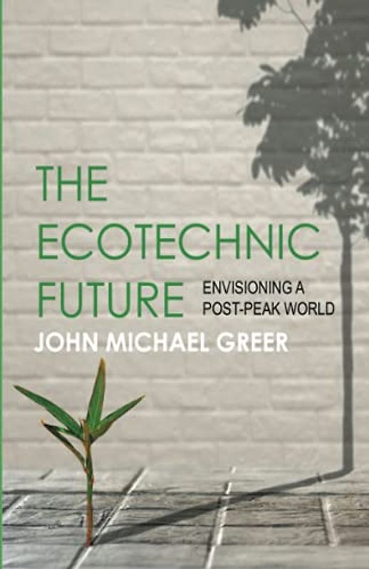 The Ecotechnic Future: Envisioning A Post-Peak World: Second Edition