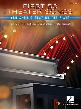 First 50 Theater Songs You Should Play on Piano: Simply Arranged, Must-know Collection of Broadway Showstoppers!