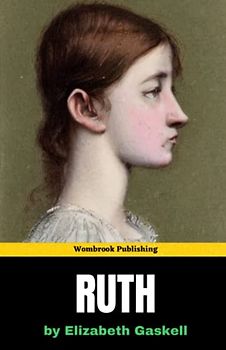 Ruth: Love, scandal, and the fight for redemption in Victorian England (Annotated)