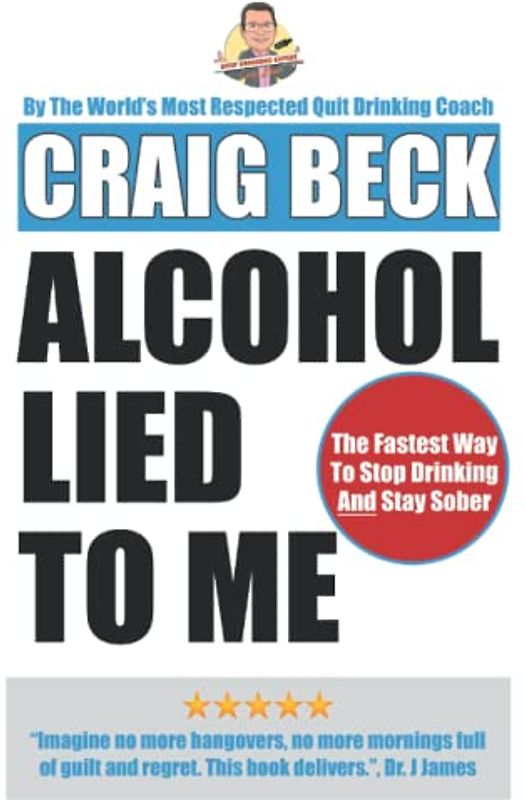 Alcohol Lied to Me: The Intelligent Way to Escape Alcohol Addiction