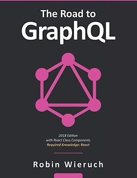The Road to GraphQL: Your journey to master pragmatic GraphQL in JavaScript with React.js and Node.js