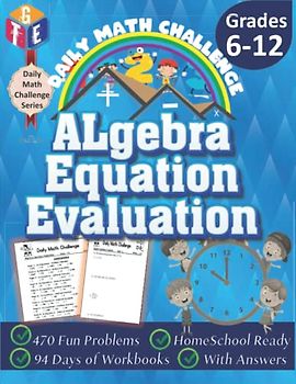 Daily Math Challenge: Algebra: Equations Evaluation Workbooks for Grades 6-12: Timed Math Tests: 470 Fun Problems, Homeschool Ready, 94 Days of Workbooks, With Answers (Daily Math Challenge Series)
