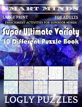 Smart Minds -Variety 10 Different Puzzle Book For Adults: Ultimate Variety Puzzles Large-Print Word Search, Word Maze .Word Spiral ,Word Angles, ... Crossword And Sudoku Easy , Medium And Hard
