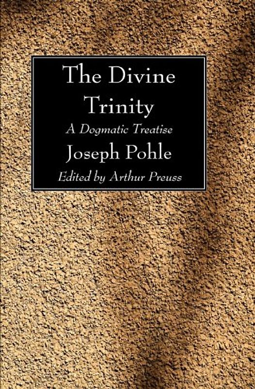 The Divine Trinity: A Dogmatic Treatise - Pohle, Joseph