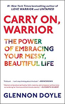 Carry On, Warrior: The Power of Embracing Your Messy, Beautiful Life