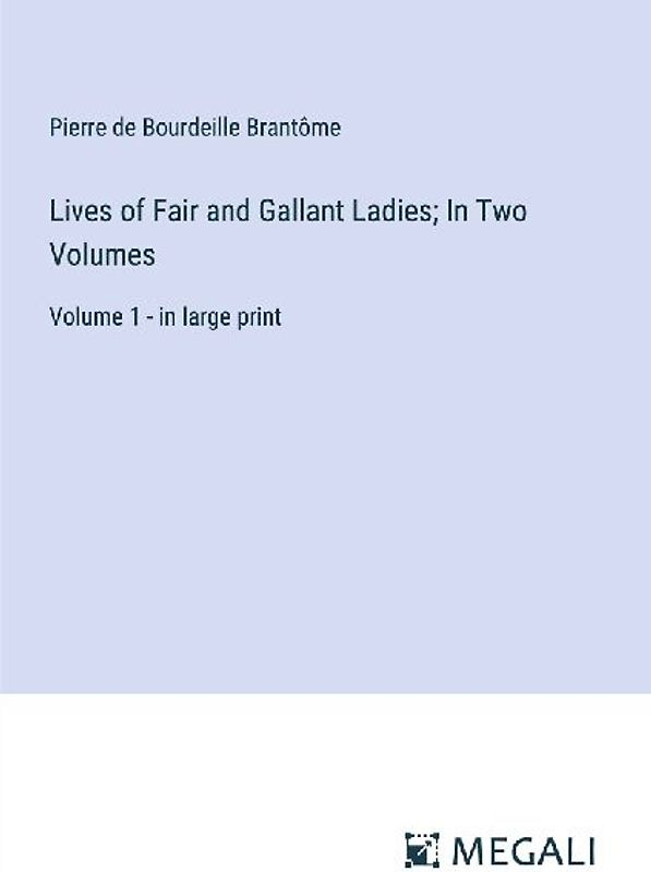 Lives of Fair and Gallant Ladies; In Two Volumes