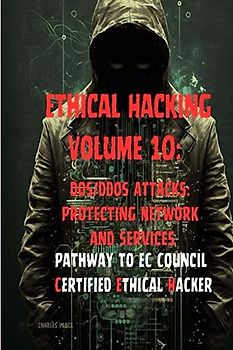 Ethical Hacking Volume 10: DoS/DDoS Attacks: Protecting Network and Services