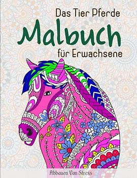 Das Tier Pferde Malbuch für Erwachsene - Abbauen Von Stress: Für Kinder im Alter von 9-12 (Malbücher für Kinder) | Ausmalbuch Für Erwachsene Und Kinder
