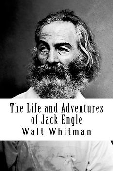 The Life and Adventures of Jack Engle: An Autobiography [The Lost Novel of Walt Whitman]