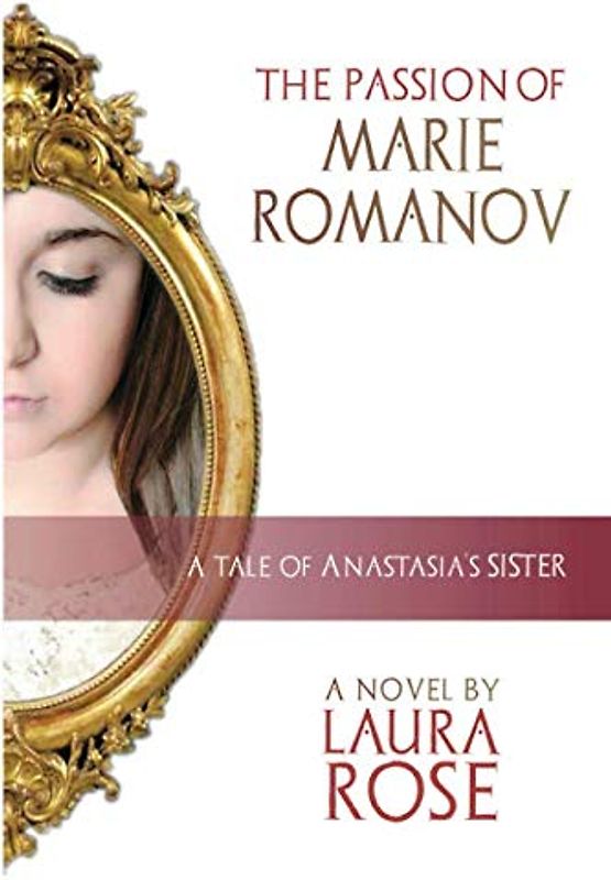 The Passion of Marie Romanov: A Tale of Anastasia's Sister (House of Romanov, Band 1)