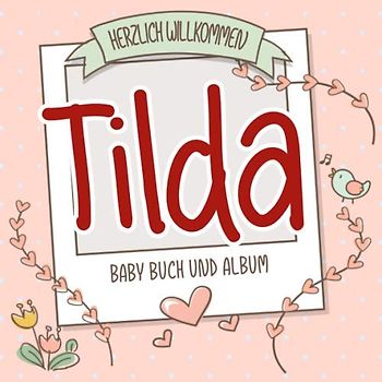 Herzlich Willkommen Tilda - Baby Buch und Album: Personalisiertes Babybuch und Babyalbum, Geschenk zu Schwangerschaft und Geburt, Baby Name auf dem Cover