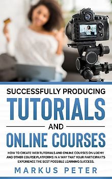 Successfully Producing Tutorials and Online Courses