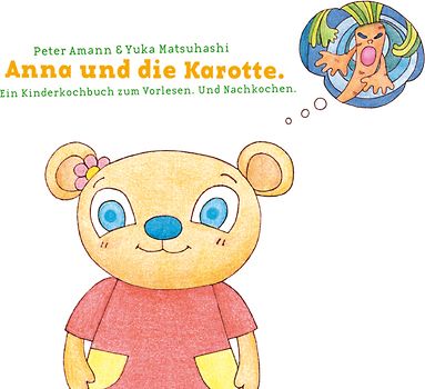 Anna und die Karotte. Ein Kinderkochbuch zum Vorlesen und Nachkochen