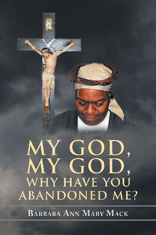 MY GOD, MY GOD, WHY HAVE YOU ABANDONED ME?