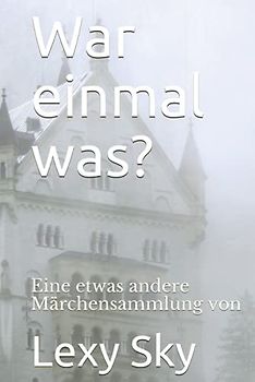 War einmal was?: Eine etwas andere Märchensammlung