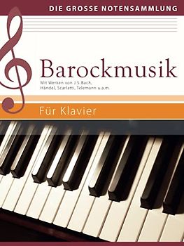 Barockmusik - Für Klavier: Mit Werken von J. S. Bach, Händel, Scarlatti, Telemann u.a.m.: Mit Werken von J. S. Bach, Händel, Scarlatti, Telemann u.a.m. (Die große Notensammlung)