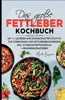 Das große Fettleber Kochbuch – 150 gesunde Rezepte zur Unterstützung der Lebergesundheit