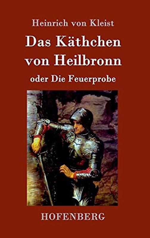 Das Käthchen von Heilbronn oder Die Feuerprobe: Ein großes historisches Ritterschauspiel