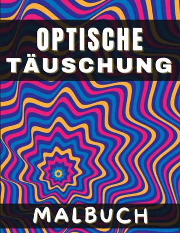 Optische Täuschung Malbuch: Tolle Abstrakte, 3D, Geometrische, Optische Illusionen Muster Zum Ausmalen | Psychedelische Malvorlagen mit ... Anti-Stress, Entspannung und Entkrampfung.