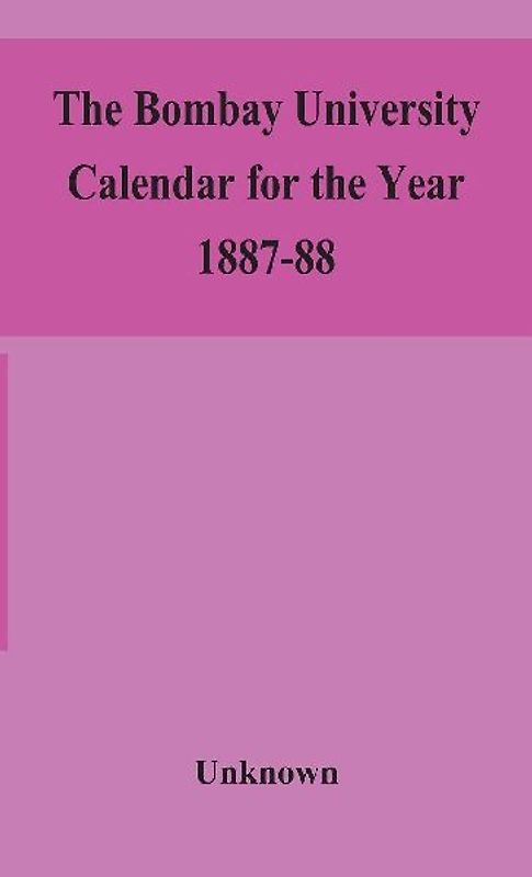The Bombay University Calendar For The Year 1887-88