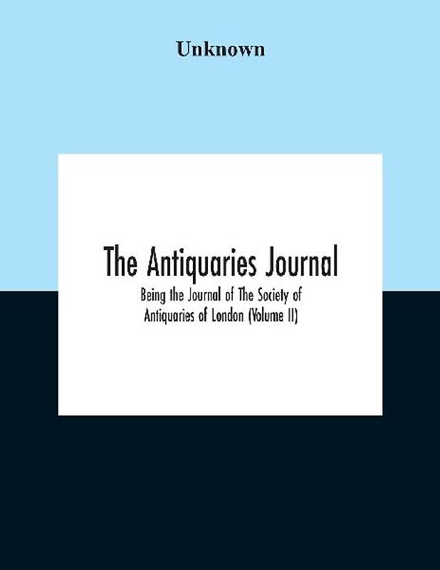 The Antiquaries Journal; Being The Journal Of The Society Of Antiquaries Of London (Volume II)