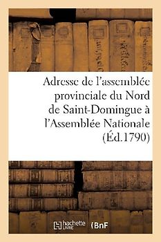 Adresse de l'Assemblée Provinciale de la Partie Du Nord de Saint-Domingue À l'Assemblée Nationale