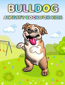 Bulldog Activity Book For Kids: Embark On A Bulldog Filled Journey With Coloring, Puzzles, And Games