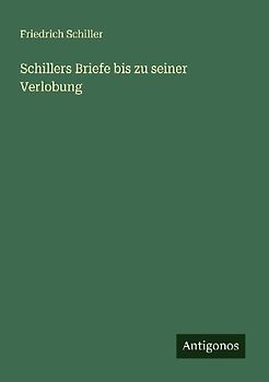 Schillers Briefe bis zu seiner Verlobung