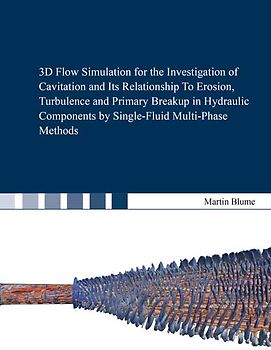 3D Flow Simulation for the Investigation of Cavitation and Its Relationship To Erosion, Turbulence and Primary Breakup in Hydraulic Components by Single-Fluid Multi-Phase Methods