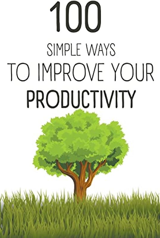 100 Simple Ways To Improve Your Productivity